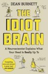 The Idiot Brain : A Neuroscientist Explains What Your Head is Really Up To